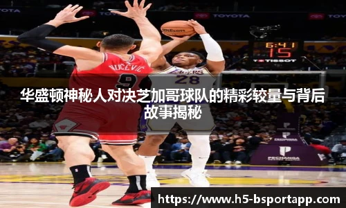 华盛顿神秘人对决芝加哥球队的精彩较量与背后故事揭秘