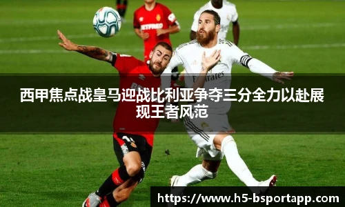 西甲焦点战皇马迎战比利亚争夺三分全力以赴展现王者风范